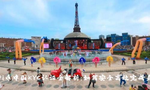 2023年Pi币中国KYC认证全解析：如何安全高效完成身份验证？