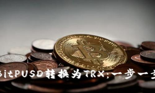 如何将BitPUSD转换为TRX：一步一步的指南