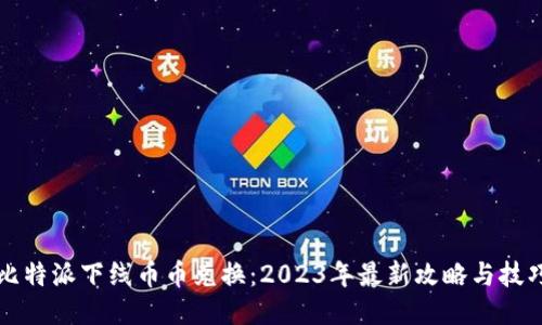 比特派下线币币兑换：2023年最新攻略与技巧