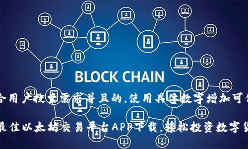 思考一个符合用户搜索需求并且的，使用具体数字增加可信度和吸引力

2023年5大最佳以太坊交易平台APP下载，轻松投资数字货币！