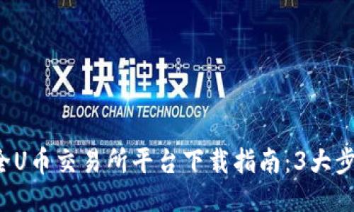 2023年最全U币交易所平台下载指南：3大步骤轻松上手