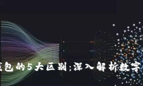 区块链与冷钱包的5大区别：深入解析数字资产安全之道