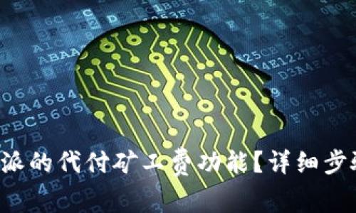 如何关闭B特派的代付矿工费功能？详细步骤与解决方案
