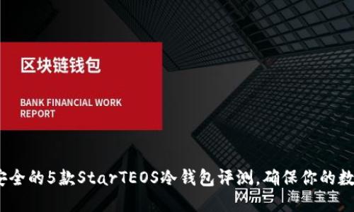 2023年最安全的5款StarTEOS冷钱包评测，确保你的数字资产安全