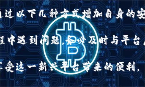 特派不认证安全吗？看五点分析让你明白

特派, 安全性, 认证, 用户保障/guanjianci

特派的背景与发展
特派（Bitepai）是近年来在多个行业逐步崭露头角的一款线上服务平台，尤其在外卖、快递和生活服务等领域表现突出。作为新兴平台，为了获取用户信赖，特别是在认证和安全性方面，特派采取了一系列措施。不过，由于其发展时间不长，相较于传统行业的巨头们，特派在用户安全和认证方面依然存在许多疑虑。

认证流程与标准
特派的认证流程主要是为了保证服务质量和用户的安全。在这一过程中，特派会对商家和服务提供者进行档案审查，确认其合法性及经营资格。然而，从某些用户的反馈来看，特派的认证机制尚有待完善。部分小型商户在认证中存在信息遗漏的情况，造成用户对服务的安全性产生担忧。

用户反馈与体验
在用户体验方面，有一部分用户表示，特派为他们提供了便捷的服务体验，但也有用户提到过一些问题。例如，有用户在订单完成后未能及时获得准确的配送信息，导致了不必要的延误。此外，部分用户对平台上商家的实际服务质量心存疑虑。这些反馈所凸显的问题，时常让人对特派的安全性和整体服务水平产生动摇。

平台的安全保障措施
为了提升用户的安全感，特派在服务过程中实施了一系列的安全保障措施。例如，平台会利用大数据分析用户行为，对不良运营商进行实时监测与处罚。此外，特派还提供了全面的用户权益保障，确保用户在预订服务时可以随时申请退款或维权。不过，从用户反馈中看到，有些保障措施的执行力仍需加强，确保用户权益不受到侵犯。

与其他平台的对比
在分析特派安全性的时候，不妨将其与市场上其他成熟平台进行对比。例如，某些知名外卖平台在用户认证、投诉处理和商户监管方面的成效，通常会给用户带来更高的信任感。这并不是说特派就完全不靠谱，而是用户在选择服务平台时，驾驭更多的信息可以帮助他们做出更明智的决策。

结论与建议
特派作为一种新兴的服务平台，虽然在安全性和认证方面尚存在一些不足，但这并不意味着用户必然会面临风险。在选择使用特派的服务时，用户可通过以下几种方式增加自身的安全感：

首先，可以查看商家的评价与评分，在已有用户的使用反馈基础上做出决策。其次，尽量选择通过特派验证的商家，以提升服务体验。最后，若在使用过程中遇到问题，务必及时与平台后台联系，使自身权益得到保障。

总体而言，特派提供的服务对于许多用户来说仍是一个便捷的选择，而对于其认证和安全性的疑虑，用户可以通过多种方式来规避风险，从而更好地享受这一新兴平台带来的便利。