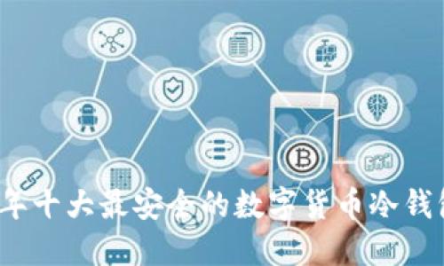 2023年十大最安全的数字货币冷钱包推荐