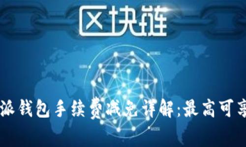 2023年B特派钱包手续费减免详解：最高可享受50%优惠