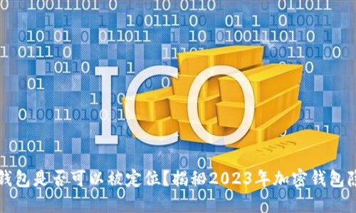 比特派钱包是否可以被定位？揭秘2023年加密钱包隐私保护