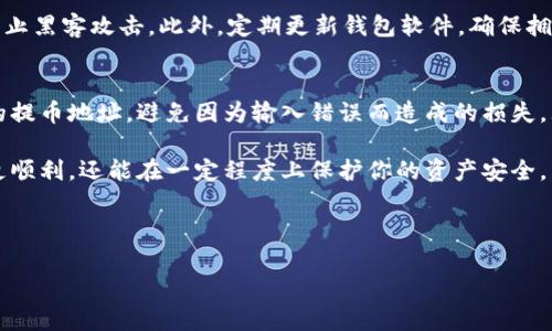 如何快速查找和验证你的提币钱包地址？5个简单步骤让你不再困惑

提币钱包地址,查找提币地址,验证钱包地址,加密货币安全/guanjianci

引言
在数字货币的世界里，提币钱包地址是一个至关重要的元素。这个地址相当于你银行账号的号码，用于接收和发送加密货币。因此，准确地找到和验证你的钱包地址，对于避免资产损失，确保交易安全至关重要。本文将提供5个简单步骤，帮助你快速查找和验证提币钱包地址，让你在数字货币交易时更加放心。

步骤一：选择正确的钱包类型
首先，你需要明确你所使用的钱包类型。加密货币钱包大致可以分为热钱包（在线钱包）和冷钱包（离线钱包）。热钱包由第三方服务托管，便于日常交易，但安全性相对较低；冷钱包则是在没有网络的状态下存储资料，安全性更高，但使用起来不如热钱包方便。确定钱包类型后，你才能针对性地查找提币地址。

步骤二：登录你的钱包账户
无论你使用的是哪种钱包，第一步都是登录你的账户。如果你使用的是在线钱包，比如交易所提供的服务，你只需要访问交易所网站，输入你的账户信息进行登录。如果你使用的是软件钱包，则需要打开应用并输入你的密码或生物识别信息解锁你的钱包。确保你是在安全的网络环境下进行操作，避免信息泄露的风险。

步骤三：查找提币地址
在成功登录后，查找提币地址的方法可能略有不同。在大多数钱包中，提币地址通常在“提币”或“资产”标签下。你可以找到一个页面，显示你的所有资产和对应的提币地址。例如，在币安交易所，点击“钱包”选项，然后选择“现货钱包”，找到你想要提取的货币，然后点击“提币”，在弹出的窗口中就可以找到提币地址。

如果是个人使用的硬件钱包，可以直接在设备的显示界面上找到提币地址，或者通过相关管理软件来查看。无论是何种钱包，确保你复制的是正确的地址，避免由于人为错误导致资产无法找回。

步骤四：验证提币地址
在确认了你的提币地址后，下一步是进行验证。在进行大额交易前，务必进行这一操作，确保你的提币地址是准确的。有几种方法可以验证地址：
ul
    li1. 双重检查：手动核对提币地址。通常加密货币地址比较复杂，包含字母和数字的组合。在输入或复制时，容易出现错误，因此请确保重新对比一遍。/li
    li2. 使用区块链浏览器：例如以太坊地址可以在Etherscan上查询，Bitcoin地址可以在Blockchain.com上查询。输入你的钱包地址，查看地址的历史记录和交易状态。如果地址有效，将会显示与之相关的交易记录。/li
/ul

步骤五：保持安全与更新
提币过程中的一大关键是保持个人信息和提币地址的安全。使用强密码，开启双重认证，确保你的钱包账户安全，特别是在你需要提币的时候，防止黑客攻击。此外，定期更新钱包软件，确保拥有最新的安全补丁，以降低被攻击的风险。如果在某个时间段内，你发现自己的提币地址被泄露或出现异常交易，及时联系钱包提供商寻求帮助。

总结
在加密货币的交易中，提币钱包地址的查找和验证是每一位用户基本且重要的技能。希望通过以上的步骤，你能够快速而安全地找到和验证你的提币地址，避免因为输入错误而造成的损失。理性投资，安全交易，才能在数字货币的世界中稳步前行。 

随着数字货币技术的不断进步，钱包和交易的安全性也在逐步提高。了解钱包的基本使用方法以及提币地址的查找与验证，不仅能让你的交易更顺利，还能在一定程度上保护你的资产安全。 

总之，在进行任何数字货币交易前，一定要保持冷静，仔细核对以上步骤，确保交易安全。

希望这篇文章能帮助你更好地理解提币钱包地址的查找与验证，加密货币世界因你而变得更加简单和安全。