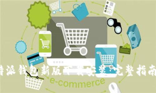 2023年比特派钱包新版下载安装：完整指南与最佳实践