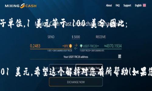 USC（U.S. Cents）通常指美国分，是美元（USD）的一个子单位。1 美元等于 100 美分。因此：

1 USC = 0.01 美元

换句话说，如果您有一分钱（1 USC），它的美元值为 0.01 美元。希望这个解释对您有所帮助！如果您有其他相关问题或需要了解更具体的内容，请告诉我。