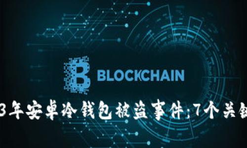 Title: 揭露！2023年安卓冷钱包被盗事件：7个关键原因与应对措施