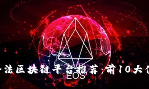 2023年中国合法区块链平台推荐：前10大值得关注的项目