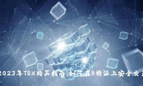 2023年TRX购买指南：如何在B特派上安全交易