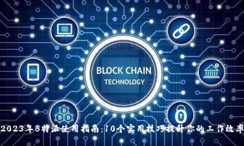 2023年B特派使用指南：10个实用技巧提升你的工作效率