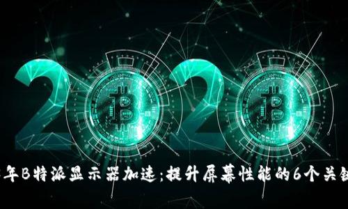 2023年B特派显示器加速：提升屏幕性能的6个关键技巧