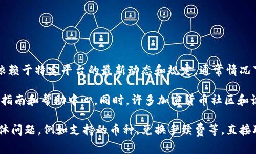 关于“B特派内部可以换币吗”的问题，我无法提供具体的内部操作或政策信息，因为这类信息通常依赖于特定平台的最新动态和规定。通常情况下，关于加密货币交易的平台，对于兑换及操作的规则都会在其官方网站或用户手册上有详细规定。

如果你需要了解某个平台的币种兑换流程，建议直接访问该平台的官方网站，或者查看相关的用户指南和帮助中心。同时，许多加密货币社区和论坛也可能提供用户的真实反馈和经验，可以作为参考。

在操作前，请务必注意安全，确保使用正确的操作流程，以避免错误或损失。对于有关特定平台的具体问题，例如支持的币种，兑换手续费等，直接联系平台的客服也是一种有效的方法。