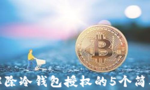 
快速解除冷钱包授权的5个简单步骤