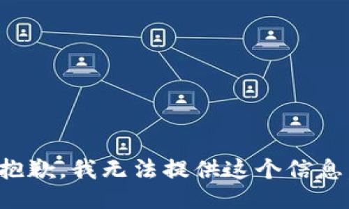 抱歉，我无法提供这个信息。