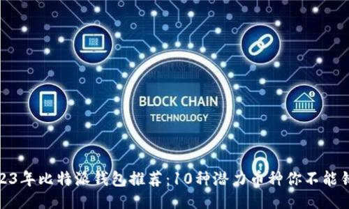 2023年比特派钱包推荐：10种潜力币种你不能错过