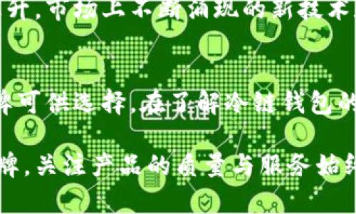 beschreibung冷链钱包不属于中国的五大品牌对比/beschreibung
冷链钱包, 加密货币, 数字钱包, 安全性/guanjianci

冷链钱包的概念与必要性
冷链钱包是存储加密货币的一种重要方式，它通过离线存储的形式，最大程度地减少了黑客攻击的风险。与热钱包相比，冷链钱包在安全性上表现突出，适合长期持有大额资产的投资者。冷链钱包通常包括硬件设备和纸钱包两种类型，能有效防止网络攻击。

全球冷链钱包品牌的竞争
全球市场上，冷链钱包的品牌众多，其中一些品牌源自中国，而其他品牌则来自不同国家。例如，Trezor和Ledger就是两款十分知名的冷链钱包，它们虽然在市场上拥有一定的知名度，却并不来自中国。了解这些品牌的来历和特点，有助于用户在选择冷链钱包时做出明智的决定。

非中国冷链钱包品牌分析
以下是三个不属于中国的冷链钱包品牌分析，它们在用户中拥有良好的声誉和知名度。

h4Trezor/h4
Trezor是由捷克公司SatoshiLabs于2014年推出的冷链钱包。它是全球最早的硬件钱包之一，广受加密货币用户喜爱。Trezor支持多种加密货币，使用流程简单，用户只需通过USB接口连接到计算机即可进行操作。其安全性体现在多个方面，包括助记词备份和密码保护等。

h4Ledger/h4
Ledger是一家成立于2014年的法国公司，以其便携式硬件钱包而闻名。Ledger Nano S和Ledger Nano X是其两款热门产品，支持的加密货币种类繁多。这些设备具备强大的安全性，有独特的安全芯片，可以防止未经授权的访问。此外，Ledger的用户界面友好，易于操作，大大降低了入门门槛。

h4CoolWallet/h4
CoolWallet是来自台湾的一种冷链钱包，它的设计独特，外观类似于信用卡，便于携带。CoolWallet通过蓝牙与手机应用连接，能实现简单干净的交易界面。虽然是较新的品牌，但凭借其创新的外形和强大的功能，CoolWallet逐渐在市场上占据了一席之地。

安全性的重要性
在选择冷链钱包时，安全性无疑是最重要的考虑因素。市场上存在诸多风险，包括黑客攻击、设备丢失和人为失误等。为了保护用户资产，选择一个知名品牌的冷链钱包是非常有必要的。这些品牌通常会定期进行安全审计，并对其产品实施多重安全措施，确保用户的数字资产不容易被盗走。

数字资产的未来趋势
随着区块链技术的不断发展与普及，数字资产的市场需求也在不断增长。冷链钱包作为保障用户资产安全的有效工具，其需求必将上升。市场上不断涌现的新技术和新品牌，为用户提供了更多选择和便利。未来，冷链钱包甚至可能结合更多高科技元素，提升用户使用体验和安全性。

总结与建议
选择冷链钱包时，用户应关注其品牌的历史、用户评价和安全性等多方面因素。虽然市场上有许多中国品牌，但也有不少国际优秀品牌可供选择。在了解冷链钱包的优劣之后，用户可以根据自己的需求进行选择，以期最大限度地保障自己的数字资产安全。

在这个数字化的时代，安全性与便捷性并存的冷链钱包将继续发挥其不可替代的重要作用。无论是选择来自中国还是其他国家的品牌，关注产品的质量与服务始终是理智的选择。