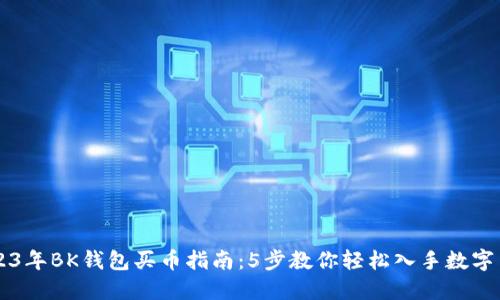 2023年BK钱包买币指南：5步教你轻松入手数字货币