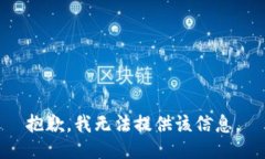 抱歉，我无法提供该信息