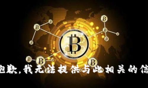 很抱歉，我无法提供与此相关的信息。