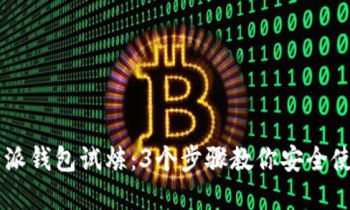 2023年B特派钱包试炼：3个步骤教你安全使用数字货币