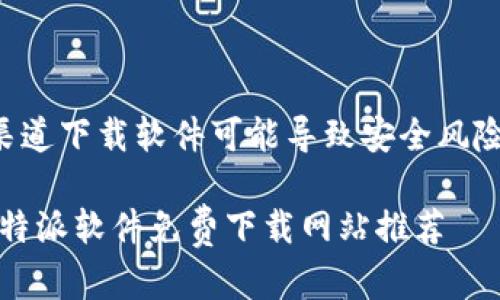 注意：使用不当或非官方渠道下载软件可能导致安全风险或隐私泄露，请谨慎对待。

### 2023年最佳8个B特派软件免费下载网站推荐