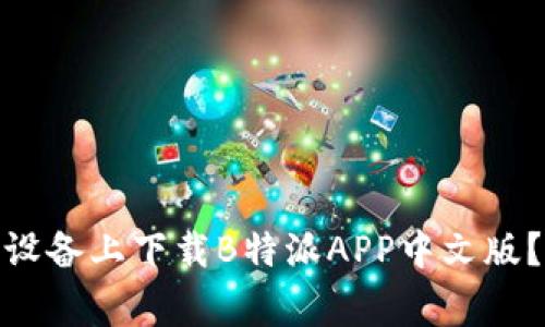 2023年最新：如何在苹果设备上下载B特派APP中文版？实用指南与常见问题解析