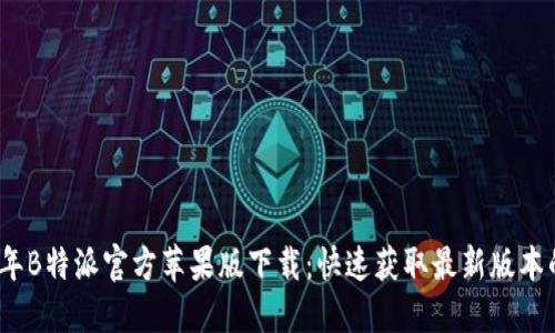 2023年B特派官方苹果版下载：快速获取最新版本的秘诀