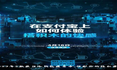 2023年5款最佳冷钱包匿名币，保护你的隐私资产