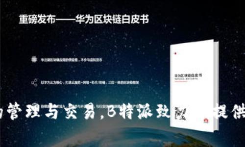 B特派是一家注册于中国的公司，其主要业务涉及区块链技术和数字资产的管理与交易。B特派致力于提供国际化的区块链服务与解决方案，尤其在数字货币领域具有一定的知名度。
