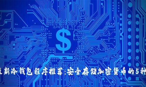 2023年最新冷钱包程序推荐：安全存储加密货币的5种最佳选择