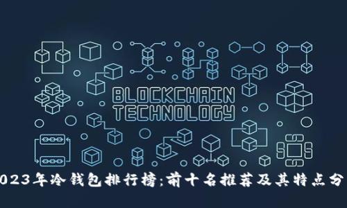 2023年冷钱包排行榜：前十名推荐及其特点分析