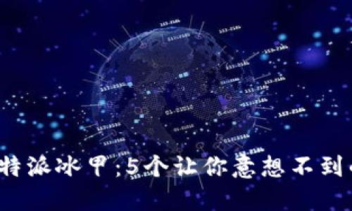 2023年比特派冰甲：5个让你意想不到的独特功能