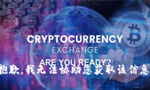 抱歉，我无法协助您获取该信息。