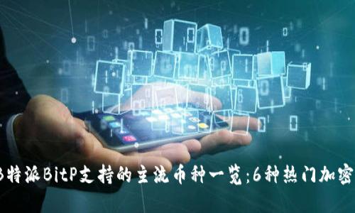 2023年B特派BitP支持的主流币种一览：6种热门加密货币解析