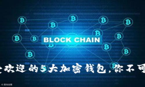 2023年最受欢迎的5大加密钱包，你不可错过的选择