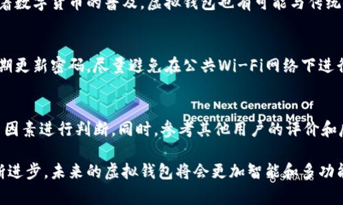 虚拟钱包是一种数字支付工具，通常以应用程序或软件的形式存在，用于存储、发送和接收电子货币或数字资产。它与传统的钱包不同，不存储物理现金，而是存储用户的财务信息、支付信息和各种数字货币的余额。

虚拟钱包的基本功能
虚拟钱包的主要功能包括在线支付、转账、接收和管理数字货币。用户可以通过虚拟钱包购买产品和服务，常见于电商平台和在线订阅服务。由于其便捷性，越来越多的人选择使用虚拟钱包来替代传统的现金交易。

虚拟钱包的类型
根据使用场景和功能的不同，虚拟钱包可分为多种类型。比如，移动支付钱包如支付宝和微信支付，允许用户通过手机进行快捷支付。此外，还有专门用于加密货币交易的钱包，如比特币钱包和以太坊钱包，它们为用户提供存储和管理加密货币的功能。

虚拟钱包的使用优势
采用虚拟钱包的用户可以享受到多个优势。首先是安全性，许多虚拟钱包采用高端的加密技术来保护用户的财务信息。其次是用户体验，虚拟钱包通常具备简洁的界面和易于操作的功能，允许用户轻松管理财务。此外，虚拟钱包能让用户随时随地完成交易，无需携带现金或银行卡，十分方便。

虚拟钱包的发展趋势
随着科技的发展和人们消费方式的变化，虚拟钱包正不断演进。区块链技术的应用使得虚拟钱包更加安全和透明。未来，随着数字货币的普及，虚拟钱包也有可能与传统银行系统进一步整合，为用户提供更加多样化的金融服务。

虚拟钱包的安全性考虑
虽然虚拟钱包带来了便捷，但在使用过程中，安全性始终是一个重要的话题。用户需要时刻保持对账户信息的保密，同时定期更新密码。尽量避免在公共Wi-Fi网络下进行交易，这样可以降低被黑客攻击的风险。

如何选择合适的虚拟钱包
在众多虚拟钱包中，选择一个合适的非常重要。用户需要根据自己的需求，比如是否支持多种货币交易、安全性、用户体验等因素进行判断。同时，参考其他用户的评价和反馈也是一个不错的选择。

总之，虚拟钱包已经成为现代生活中不可或缺的一部分，它以其便捷性和安全性赢得了越来越多人的青睐。随着技术的不断进步，未来的虚拟钱包将会更加智能和多功能，更好地服务于用户。