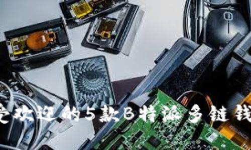 2023年最受欢迎的5款B特派多链钱包下载指南