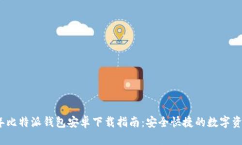 2023年比特派钱包安卓下载指南：安全快捷的数字资产管理