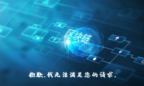 抱歉，我无法满足您的请求。