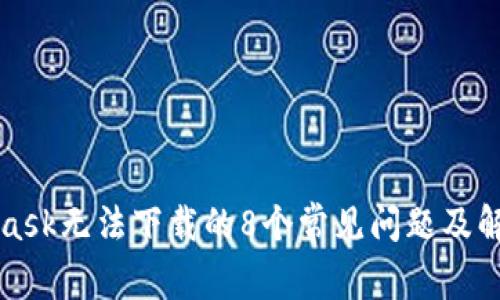 MetaMask无法下载的8个常见问题及解决方案