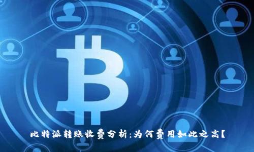 比特派转账收费分析：为何费用如此之高？