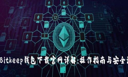 2023年Bitkeep钱包下载官网详解：操作指南与安全注意事项