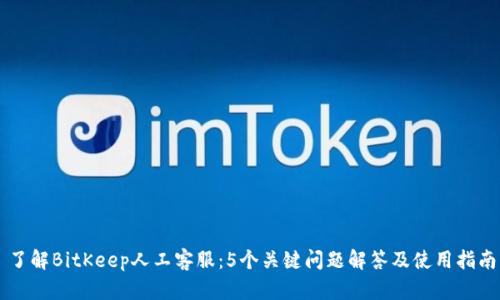 了解BitKeep人工客服：5个关键问题解答及使用指南