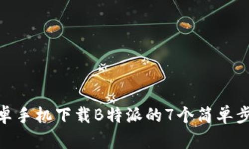 安卓手机下载B特派的7个简单步骤
