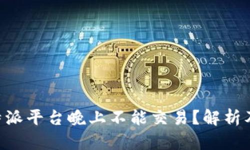 为什么B特派平台晚上不能交易？解析及解决方案